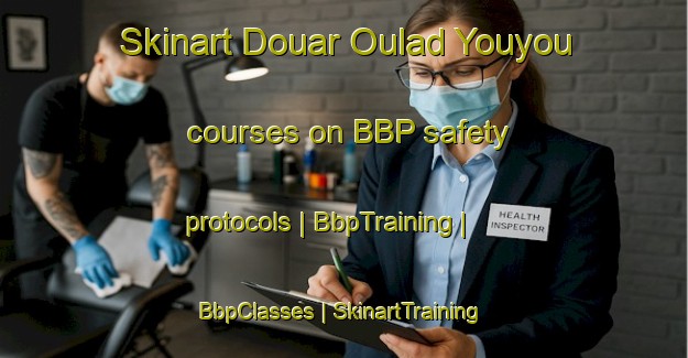 Skinart Douar Oulad Youyou courses on BBP safety protocols | BbpTraining | BbpClasses | SkinartTraining-Morocco